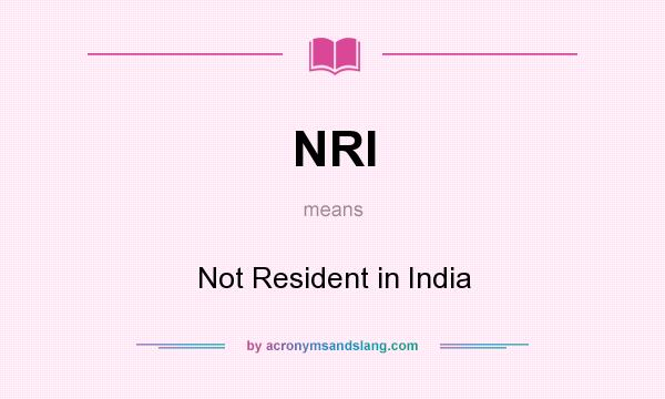 What does NRI mean? It stands for Not Resident in India
