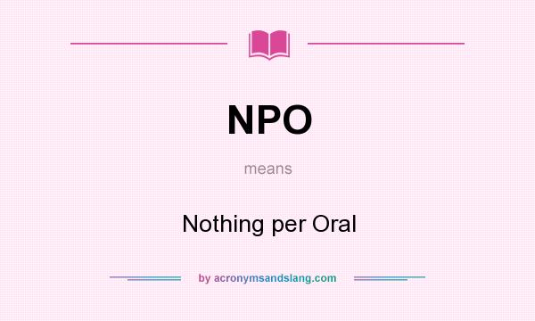 What does NPO mean? It stands for Nothing per Oral