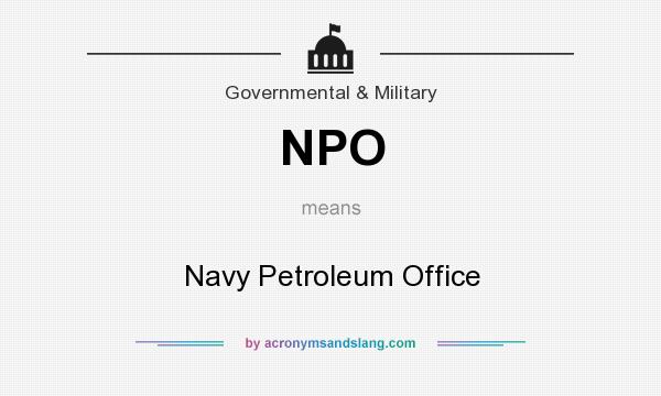 What does NPO mean? It stands for Navy Petroleum Office