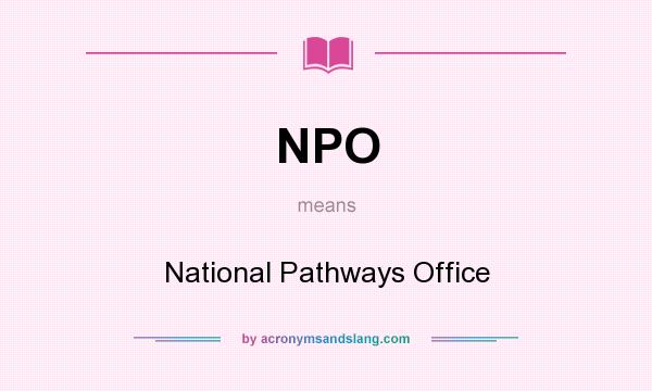 What does NPO mean? It stands for National Pathways Office