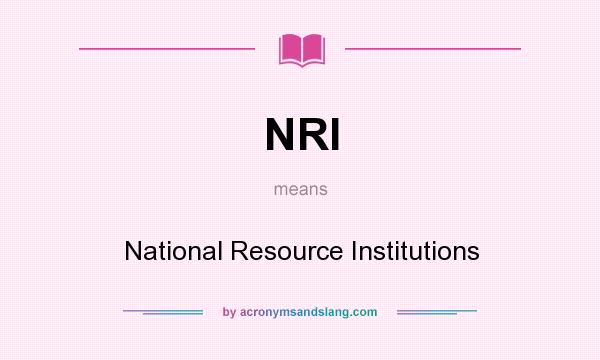 What does NRI mean? It stands for National Resource Institutions