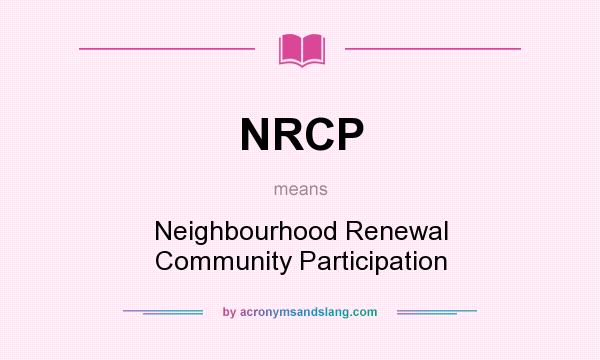 What does NRCP mean? It stands for Neighbourhood Renewal Community Participation