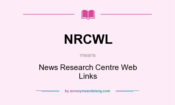 What does NRCWL mean? It stands for News Research Centre Web Links