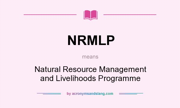 What does NRMLP mean? It stands for Natural Resource Management and Livelihoods Programme
