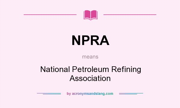 What does NPRA mean? It stands for National Petroleum Refining Association