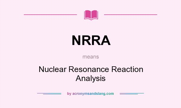 What does NRRA mean? It stands for Nuclear Resonance Reaction Analysis