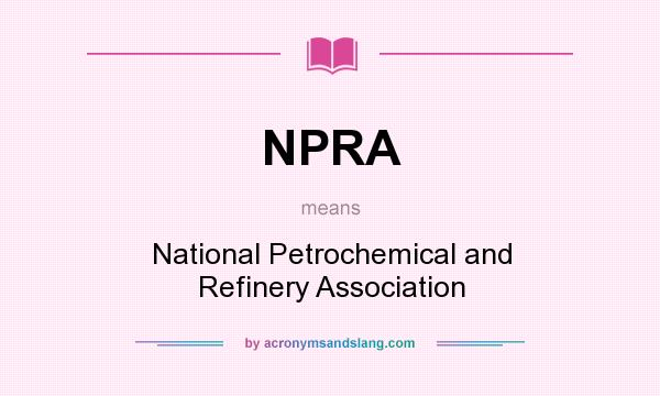 What does NPRA mean? It stands for National Petrochemical and Refinery Association
