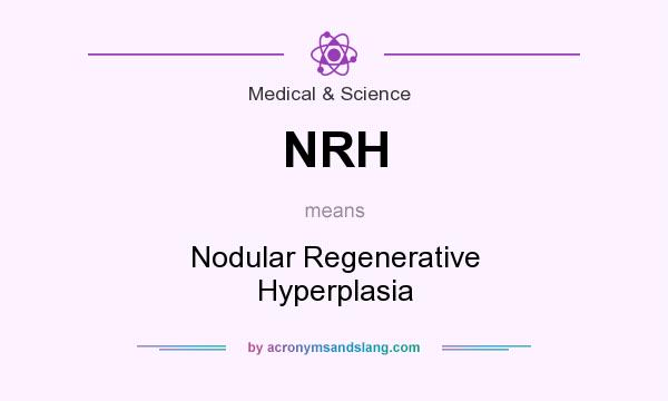 What does NRH mean? It stands for Nodular Regenerative Hyperplasia