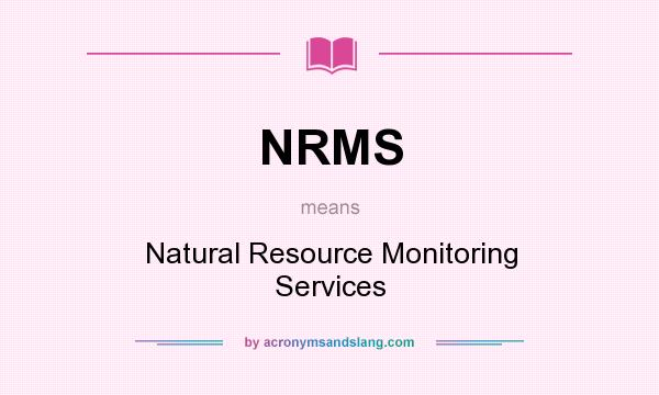 What does NRMS mean? It stands for Natural Resource Monitoring Services