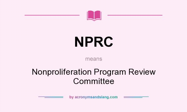 What does NPRC mean? It stands for Nonproliferation Program Review Committee