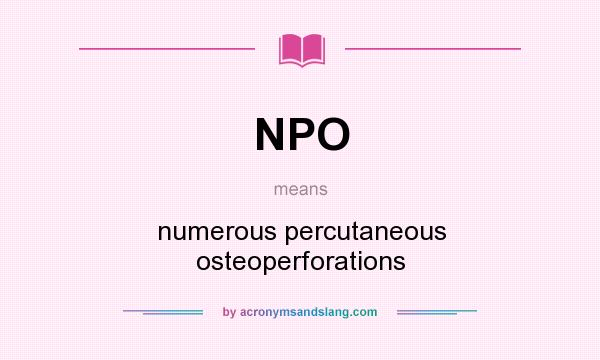 What does NPO mean? It stands for numerous percutaneous osteoperforations