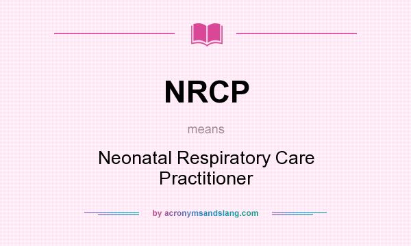 What does NRCP mean? It stands for Neonatal Respiratory Care Practitioner