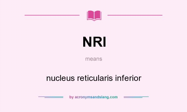 What does NRI mean? It stands for nucleus reticularis inferior