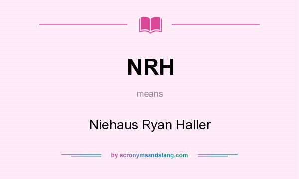 What does NRH mean? It stands for Niehaus Ryan Haller