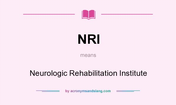 What does NRI mean? It stands for Neurologic Rehabilitation Institute