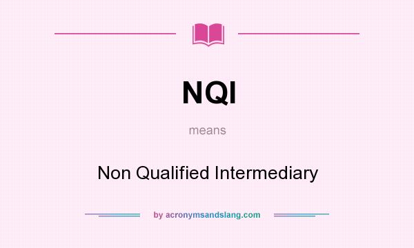 What does NQI mean? It stands for Non Qualified Intermediary