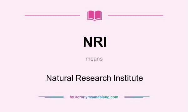 What does NRI mean? It stands for Natural Research Institute