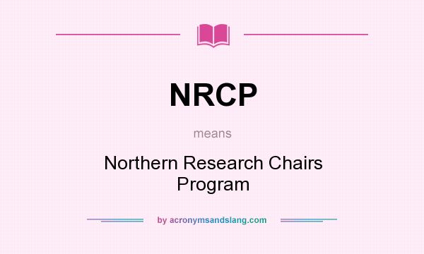 What does NRCP mean? It stands for Northern Research Chairs Program