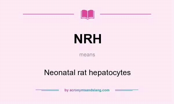 What does NRH mean? It stands for Neonatal rat hepatocytes
