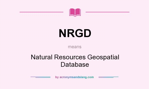 What does NRGD mean? It stands for Natural Resources Geospatial Database
