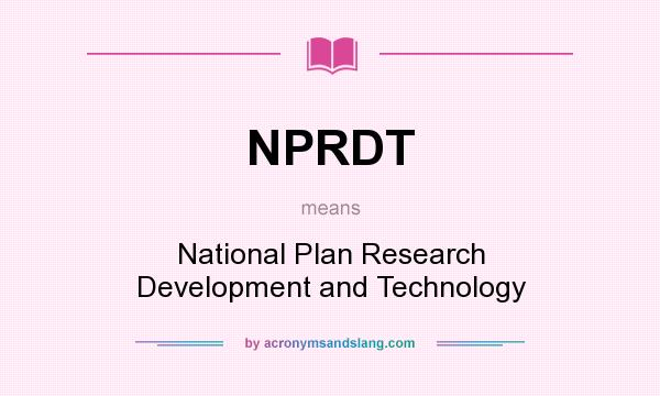 What does NPRDT mean? It stands for National Plan Research Development and Technology