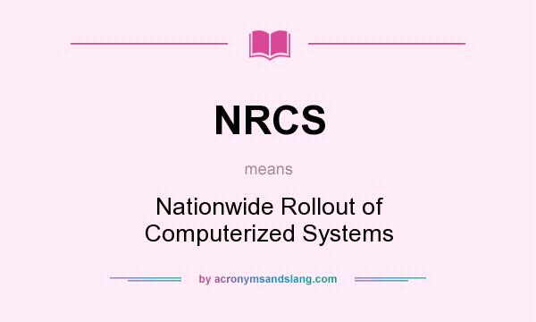 What does NRCS mean? It stands for Nationwide Rollout of Computerized Systems