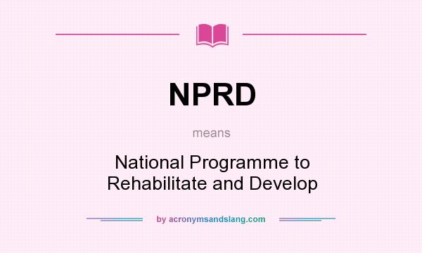 What does NPRD mean? It stands for National Programme to Rehabilitate and Develop
