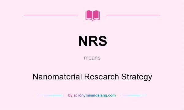 What does NRS mean? It stands for Nanomaterial Research Strategy