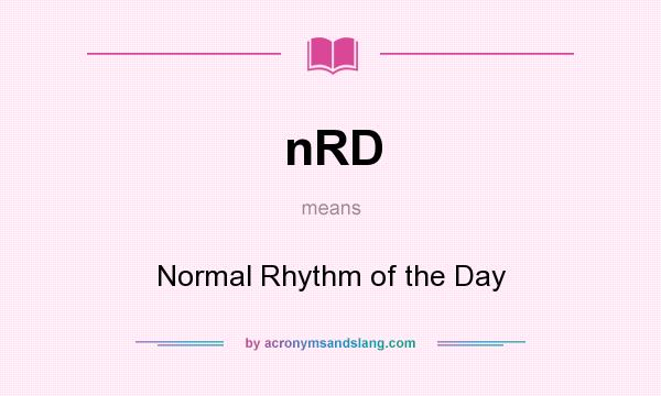 What does nRD mean? It stands for Normal Rhythm of the Day