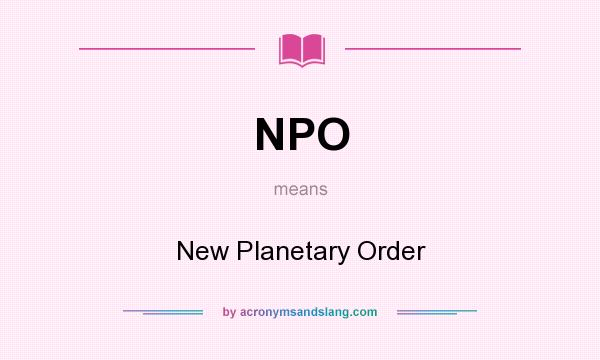 What does NPO mean? It stands for New Planetary Order
