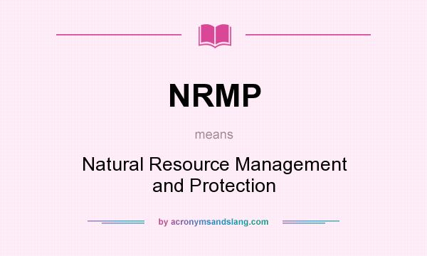 What does NRMP mean? It stands for Natural Resource Management and Protection