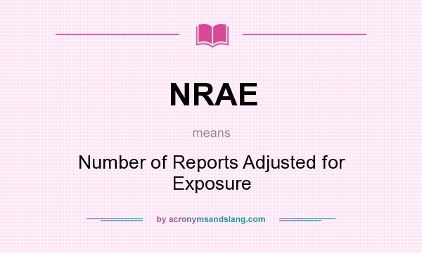 What does NRAE mean? It stands for Number of Reports Adjusted for Exposure