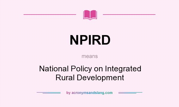 What does NPIRD mean? It stands for National Policy on Integrated Rural Development