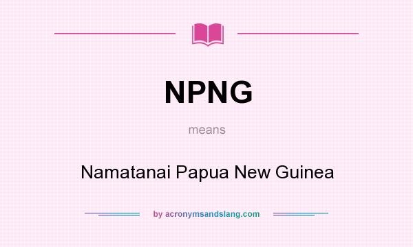 What does NPNG mean? It stands for Namatanai Papua New Guinea