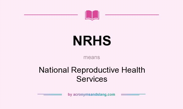 What does NRHS mean? It stands for National Reproductive Health Services