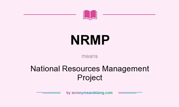 What does NRMP mean? It stands for National Resources Management Project
