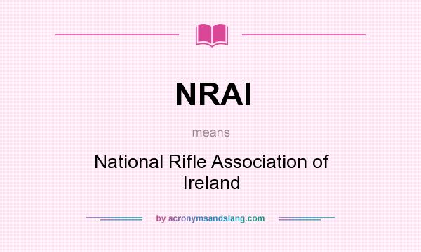 What does NRAI mean? It stands for National Rifle Association of Ireland