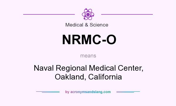 What does NRMC-O mean? It stands for Naval Regional Medical Center, Oakland, California