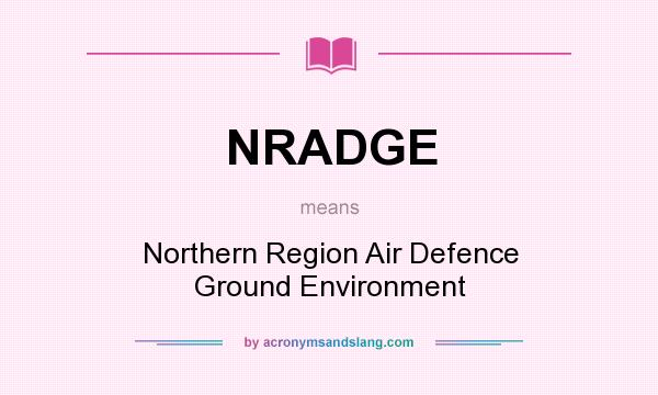 What does NRADGE mean? It stands for Northern Region Air Defence Ground Environment