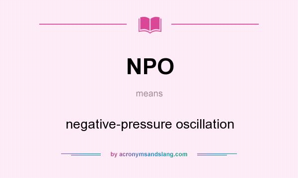 What does NPO mean? It stands for negative-pressure oscillation