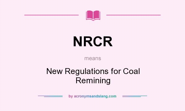 What does NRCR mean? It stands for New Regulations for Coal Remining