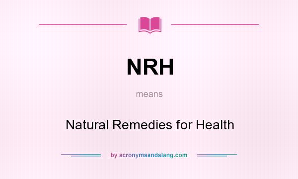What does NRH mean? It stands for Natural Remedies for Health