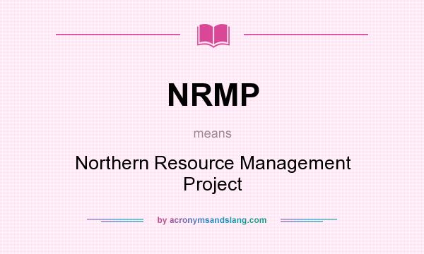 What does NRMP mean? It stands for Northern Resource Management Project