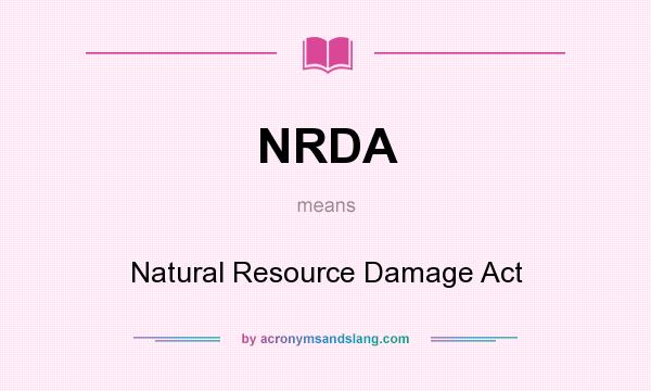 What does NRDA mean? It stands for Natural Resource Damage Act