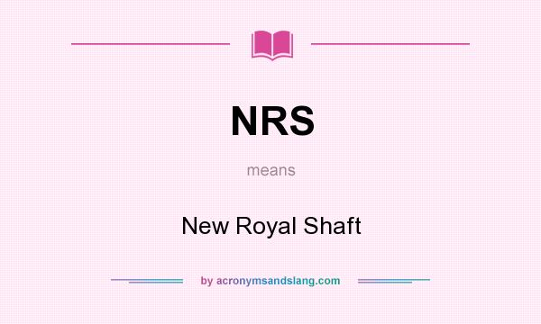 What does NRS mean? It stands for New Royal Shaft