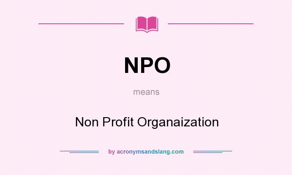 What does NPO mean? It stands for Non Profit Organaization