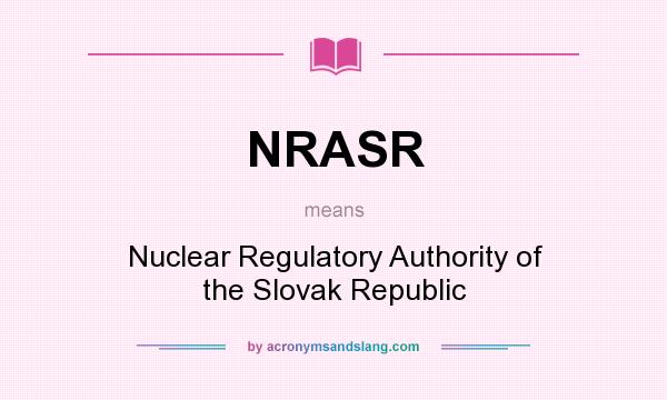 What does NRASR mean? It stands for Nuclear Regulatory Authority of the Slovak Republic