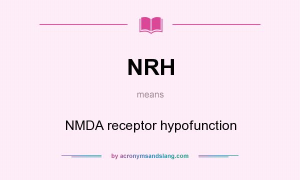 What does NRH mean? It stands for NMDA receptor hypofunction