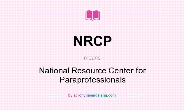 What does NRCP mean? It stands for National Resource Center for Paraprofessionals