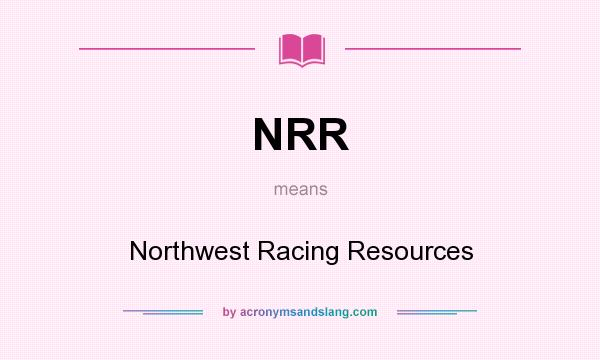 What does NRR mean? It stands for Northwest Racing Resources